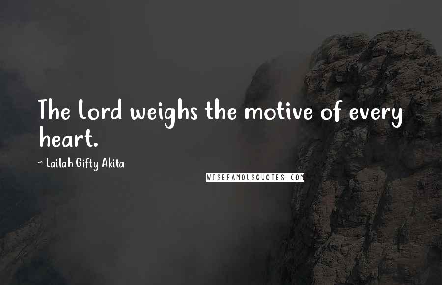 Lailah Gifty Akita Quotes: The Lord weighs the motive of every heart.