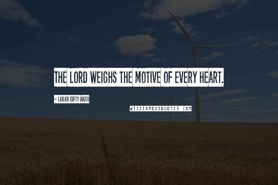 Lailah Gifty Akita Quotes: The Lord weighs the motive of every heart.