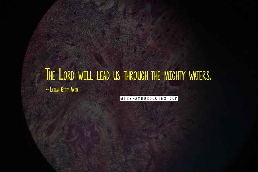 Lailah Gifty Akita Quotes: The Lord will lead us through the mighty waters.