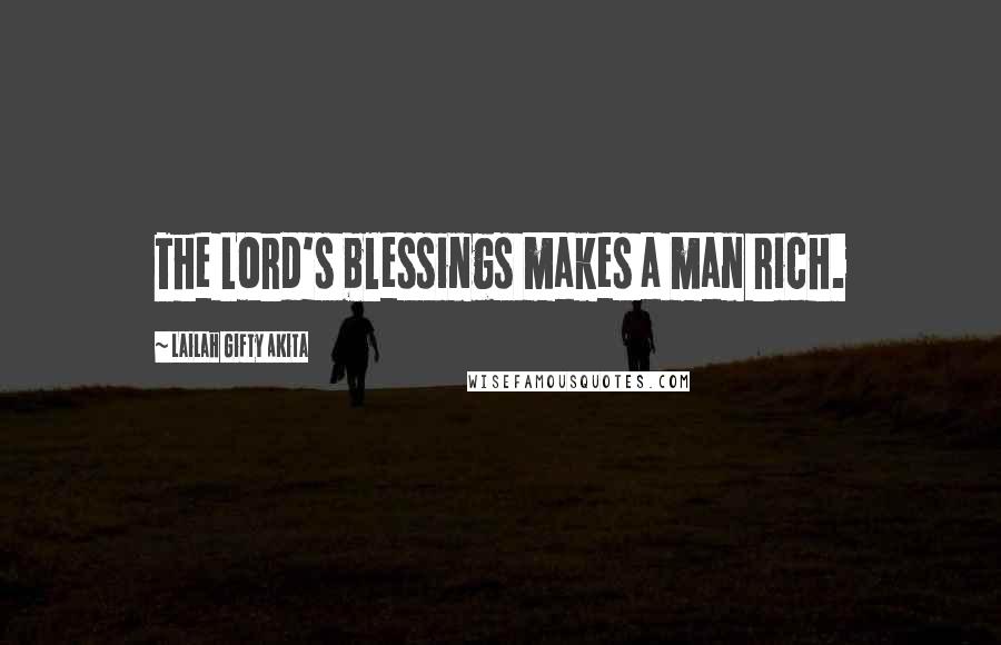 Lailah Gifty Akita Quotes: The Lord's blessings makes a man rich.