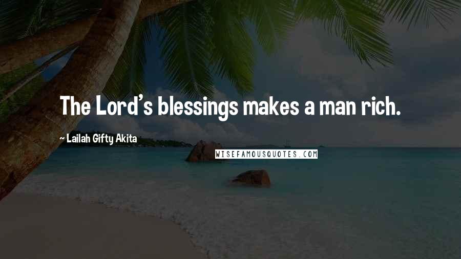 Lailah Gifty Akita Quotes: The Lord's blessings makes a man rich.