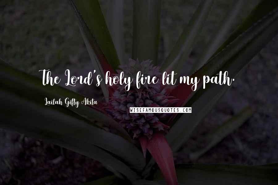 Lailah Gifty Akita Quotes: The Lord's holy fire lit my path.