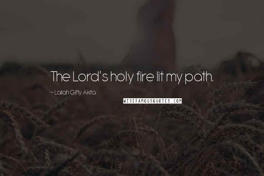 Lailah Gifty Akita Quotes: The Lord's holy fire lit my path.