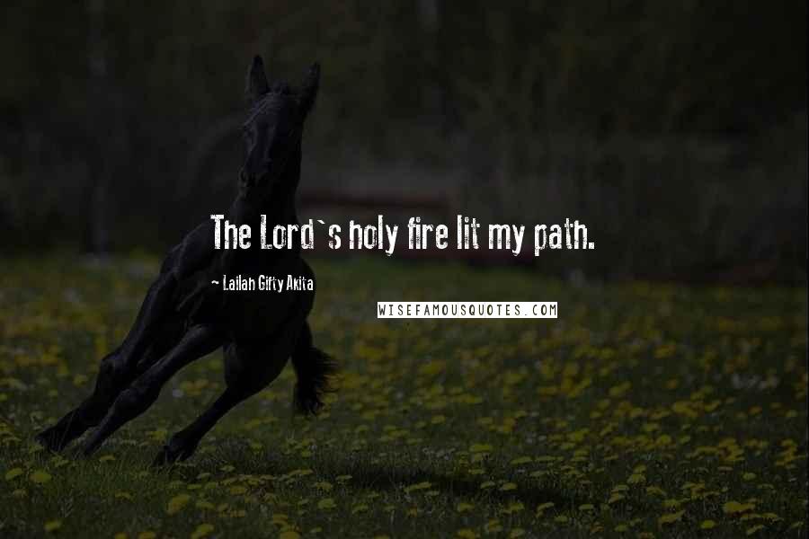 Lailah Gifty Akita Quotes: The Lord's holy fire lit my path.