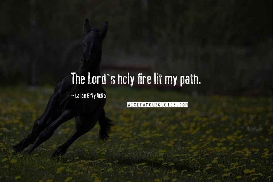 Lailah Gifty Akita Quotes: The Lord's holy fire lit my path.