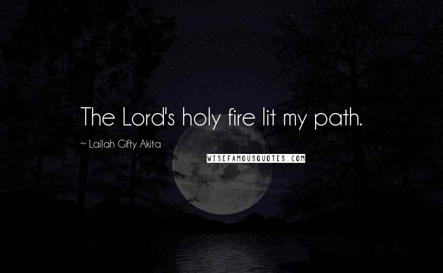 Lailah Gifty Akita Quotes: The Lord's holy fire lit my path.