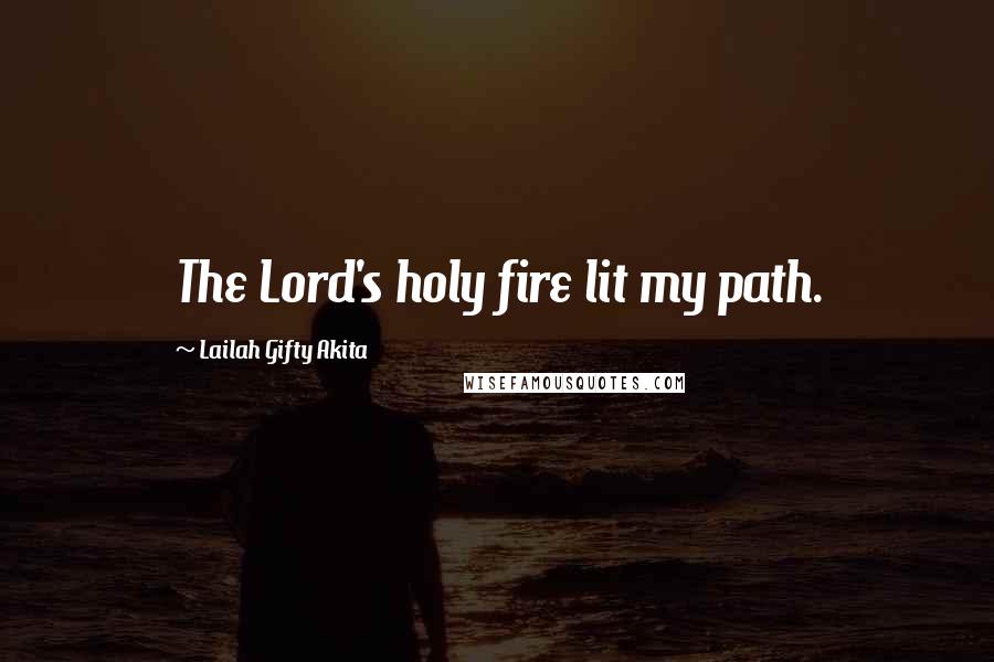 Lailah Gifty Akita Quotes: The Lord's holy fire lit my path.