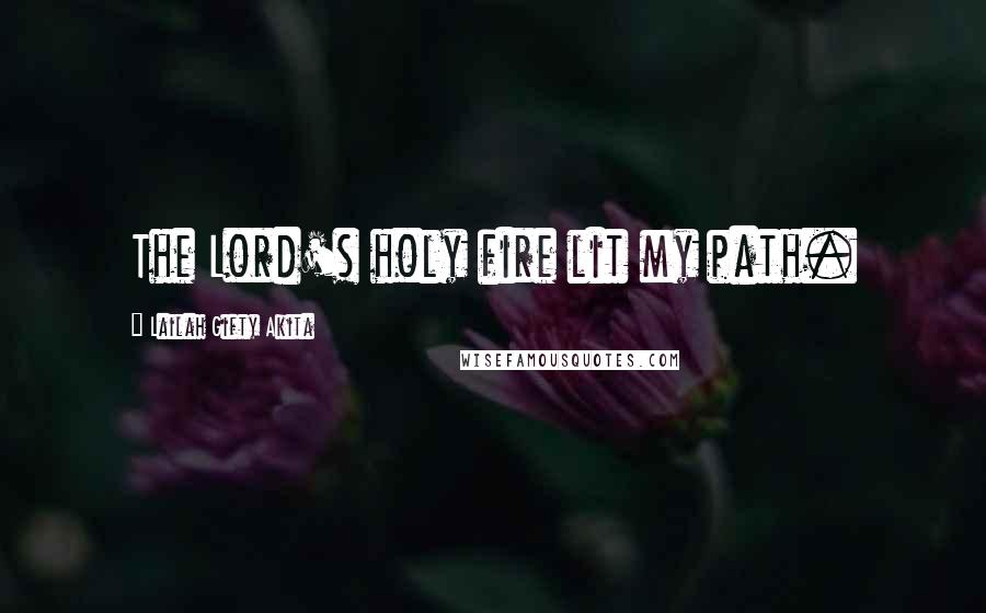 Lailah Gifty Akita Quotes: The Lord's holy fire lit my path.