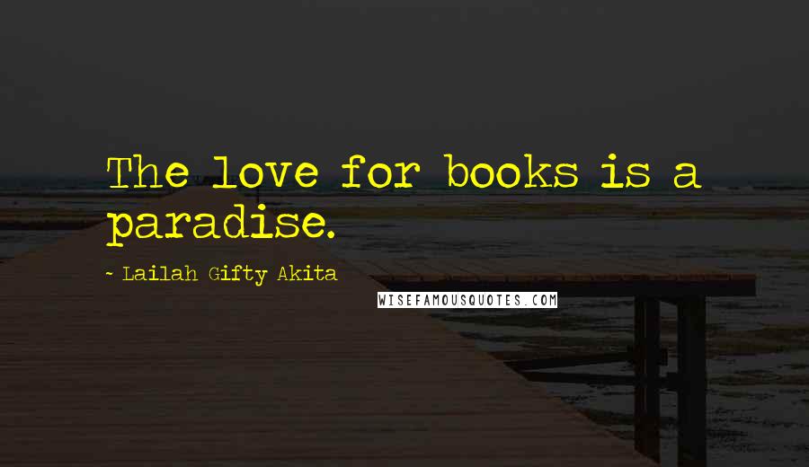 Lailah Gifty Akita Quotes: The love for books is a paradise.