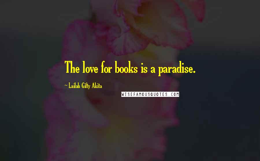 Lailah Gifty Akita Quotes: The love for books is a paradise.