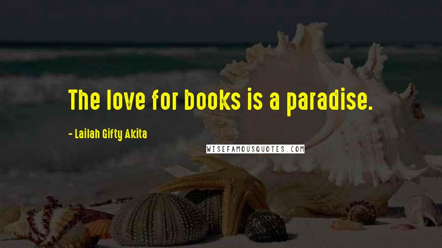 Lailah Gifty Akita Quotes: The love for books is a paradise.