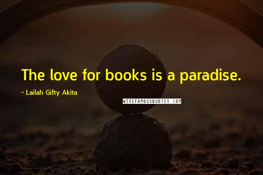 Lailah Gifty Akita Quotes: The love for books is a paradise.