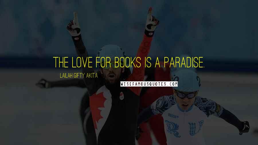Lailah Gifty Akita Quotes: The love for books is a paradise.