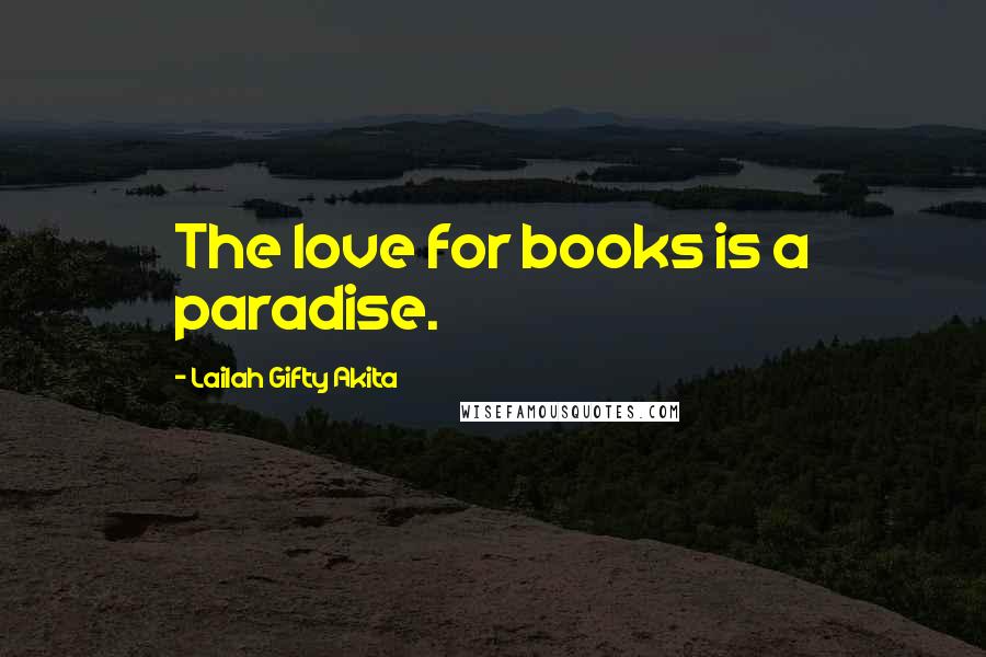 Lailah Gifty Akita Quotes: The love for books is a paradise.