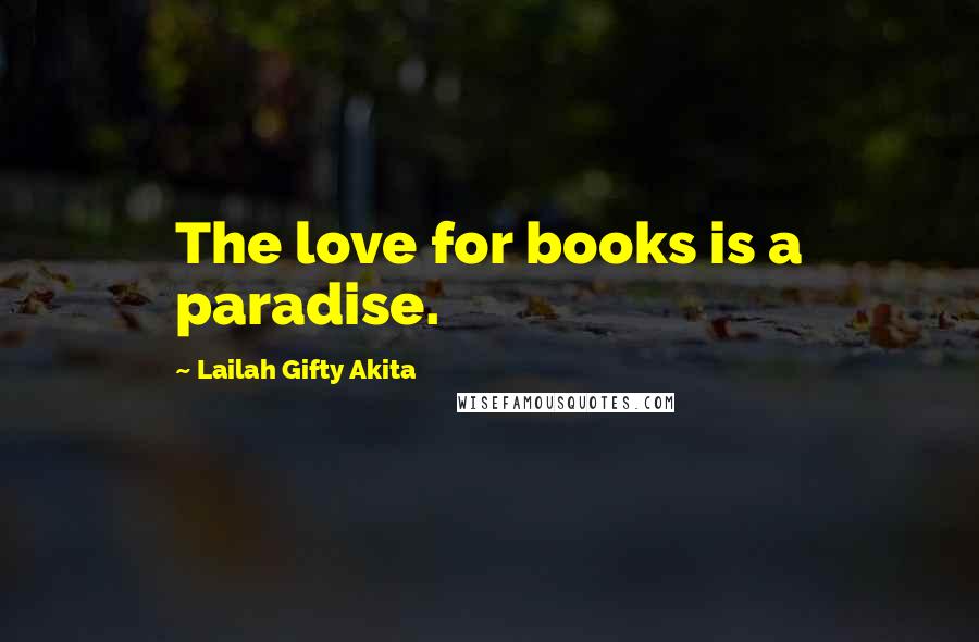 Lailah Gifty Akita Quotes: The love for books is a paradise.