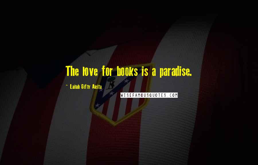 Lailah Gifty Akita Quotes: The love for books is a paradise.