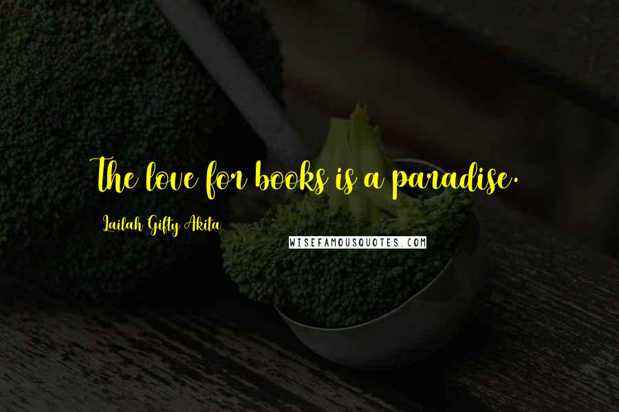 Lailah Gifty Akita Quotes: The love for books is a paradise.