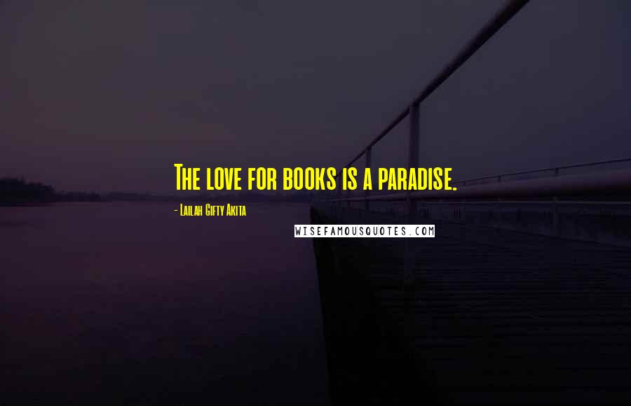 Lailah Gifty Akita Quotes: The love for books is a paradise.