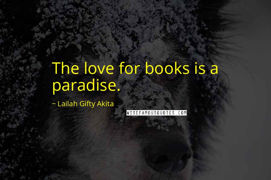 Lailah Gifty Akita Quotes: The love for books is a paradise.