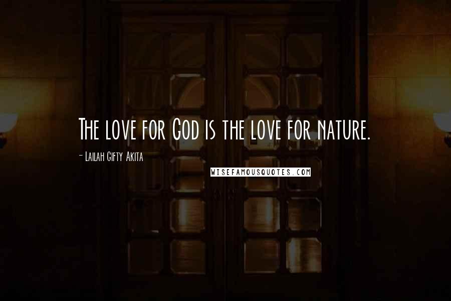Lailah Gifty Akita Quotes: The love for God is the love for nature.