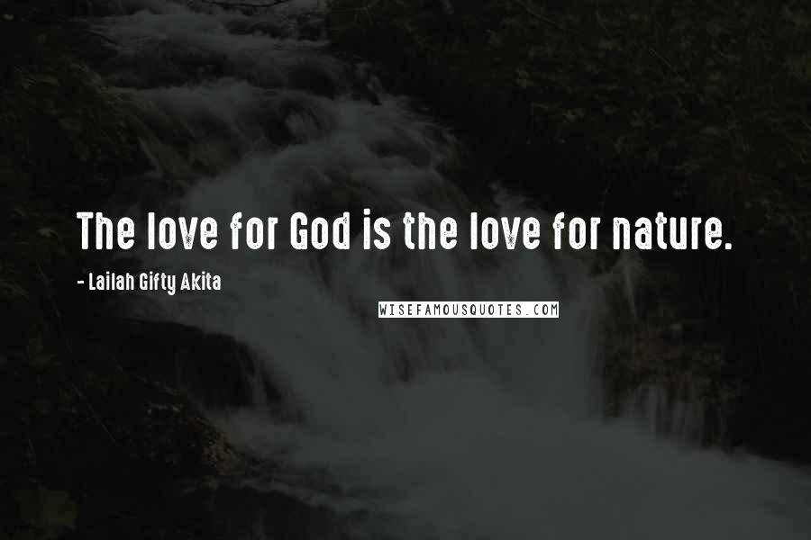 Lailah Gifty Akita Quotes: The love for God is the love for nature.