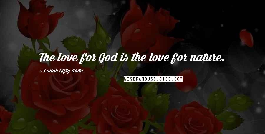 Lailah Gifty Akita Quotes: The love for God is the love for nature.