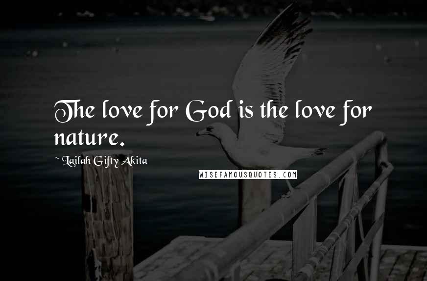 Lailah Gifty Akita Quotes: The love for God is the love for nature.