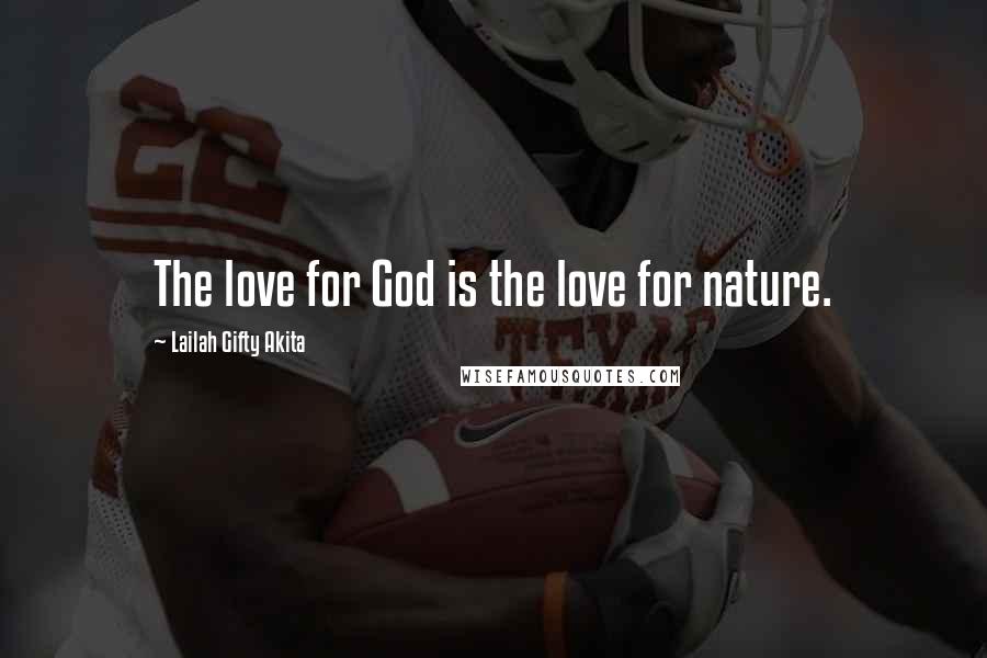 Lailah Gifty Akita Quotes: The love for God is the love for nature.