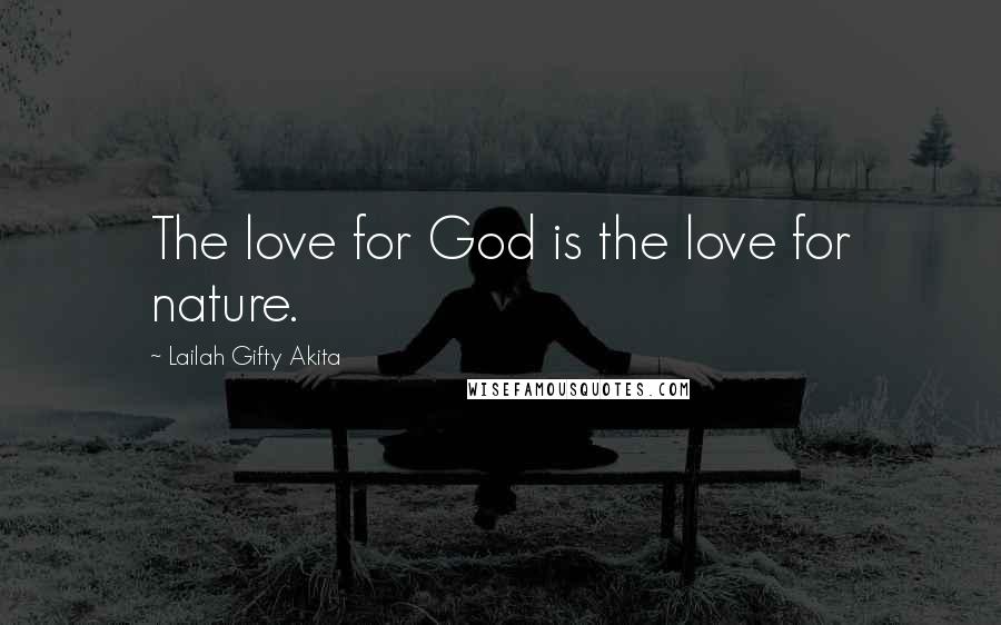 Lailah Gifty Akita Quotes: The love for God is the love for nature.