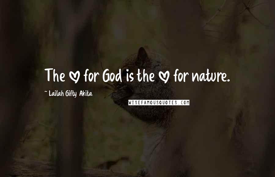 Lailah Gifty Akita Quotes: The love for God is the love for nature.