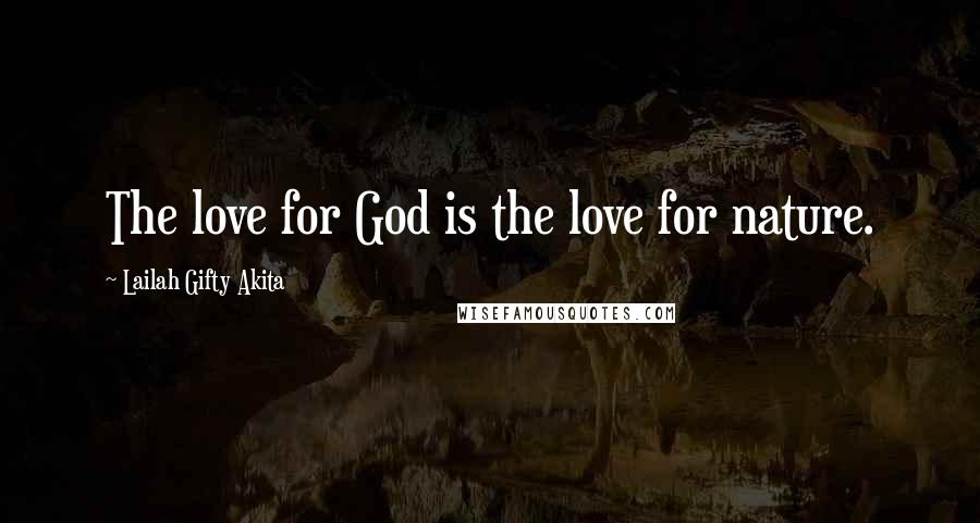 Lailah Gifty Akita Quotes: The love for God is the love for nature.