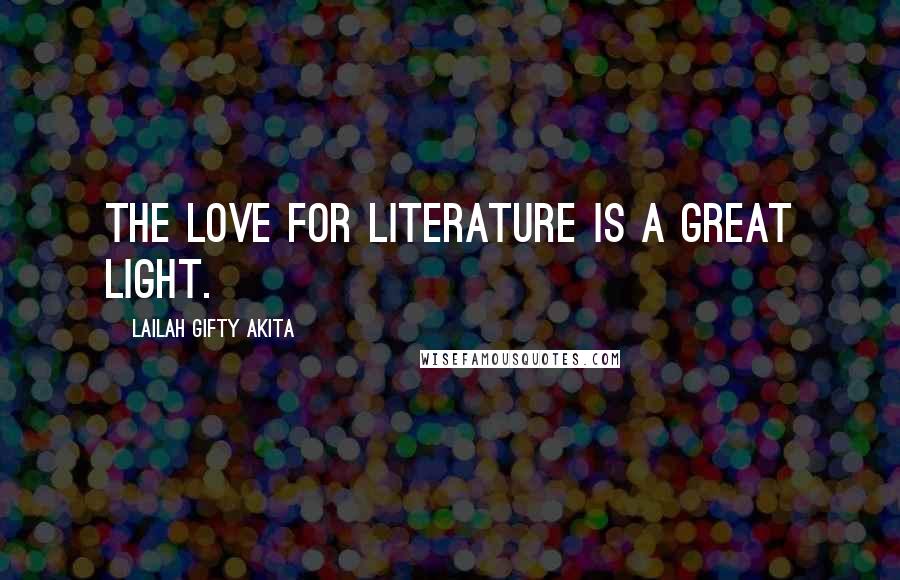 Lailah Gifty Akita Quotes: The love for literature is a great light.