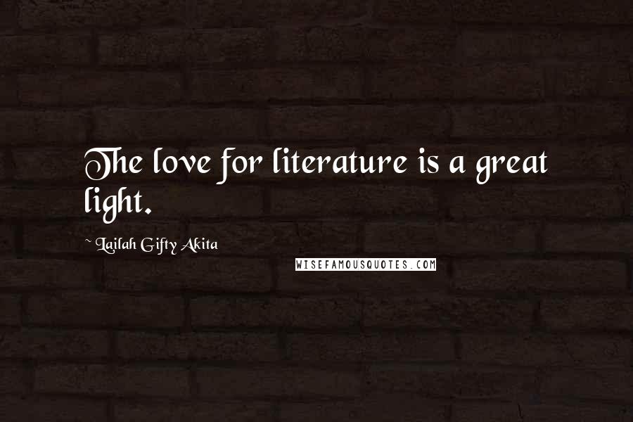 Lailah Gifty Akita Quotes: The love for literature is a great light.