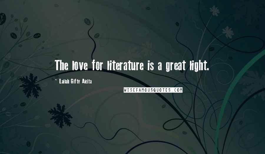 Lailah Gifty Akita Quotes: The love for literature is a great light.