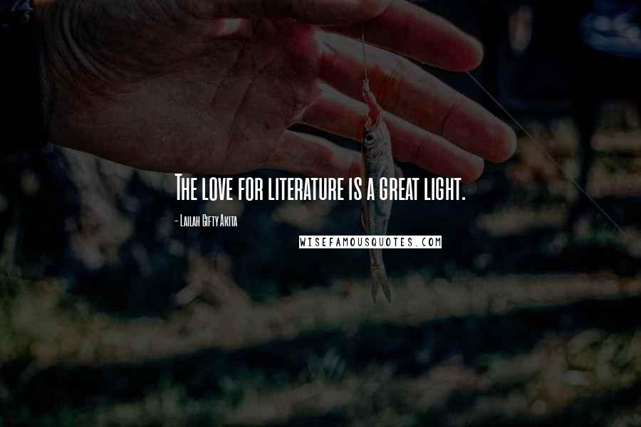 Lailah Gifty Akita Quotes: The love for literature is a great light.