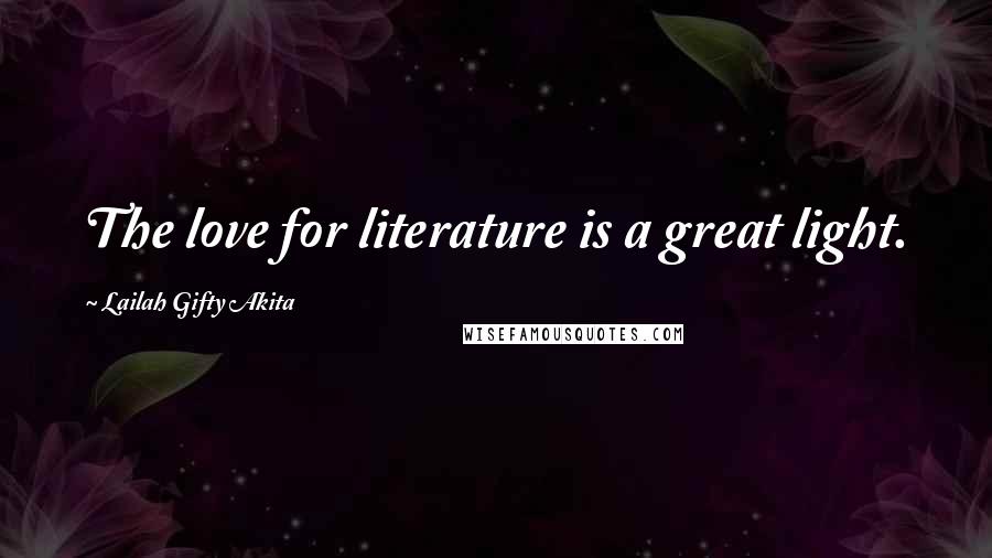 Lailah Gifty Akita Quotes: The love for literature is a great light.