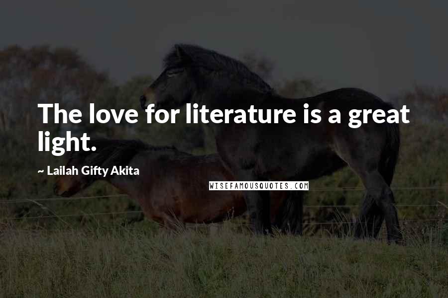 Lailah Gifty Akita Quotes: The love for literature is a great light.