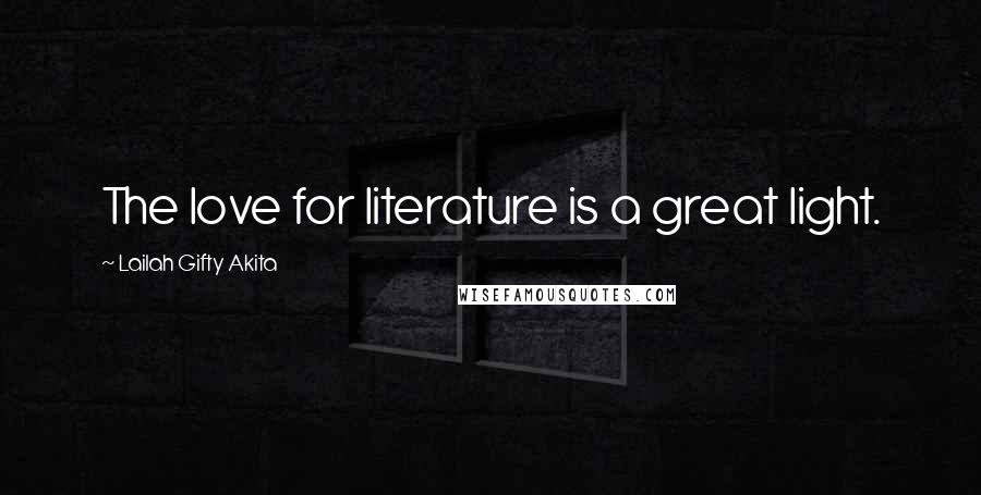 Lailah Gifty Akita Quotes: The love for literature is a great light.