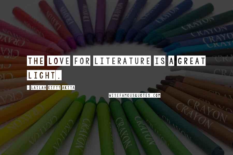 Lailah Gifty Akita Quotes: The love for literature is a great light.