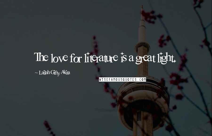 Lailah Gifty Akita Quotes: The love for literature is a great light.