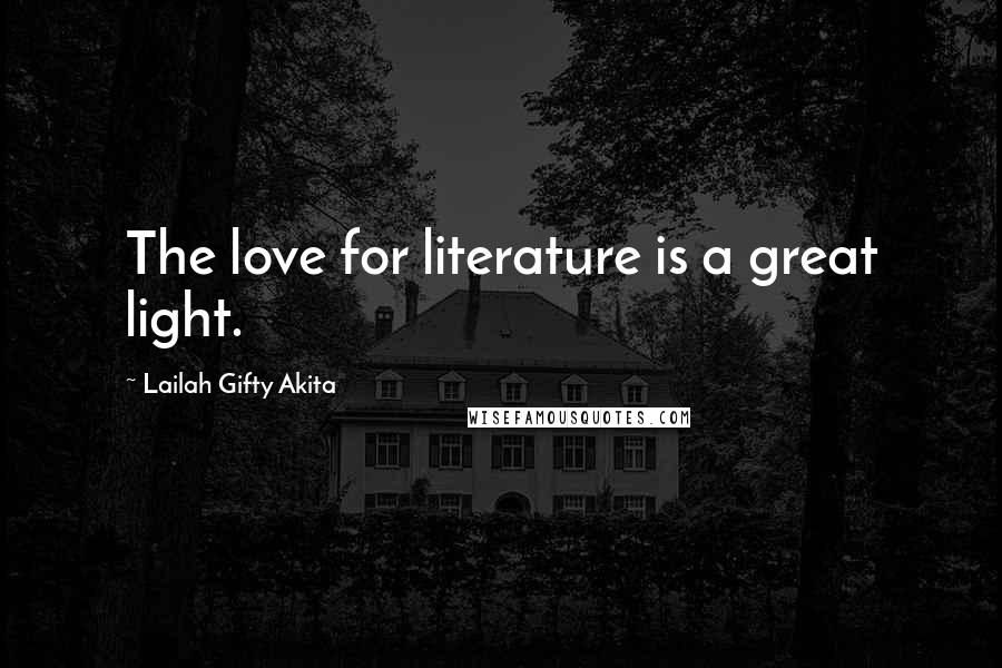 Lailah Gifty Akita Quotes: The love for literature is a great light.