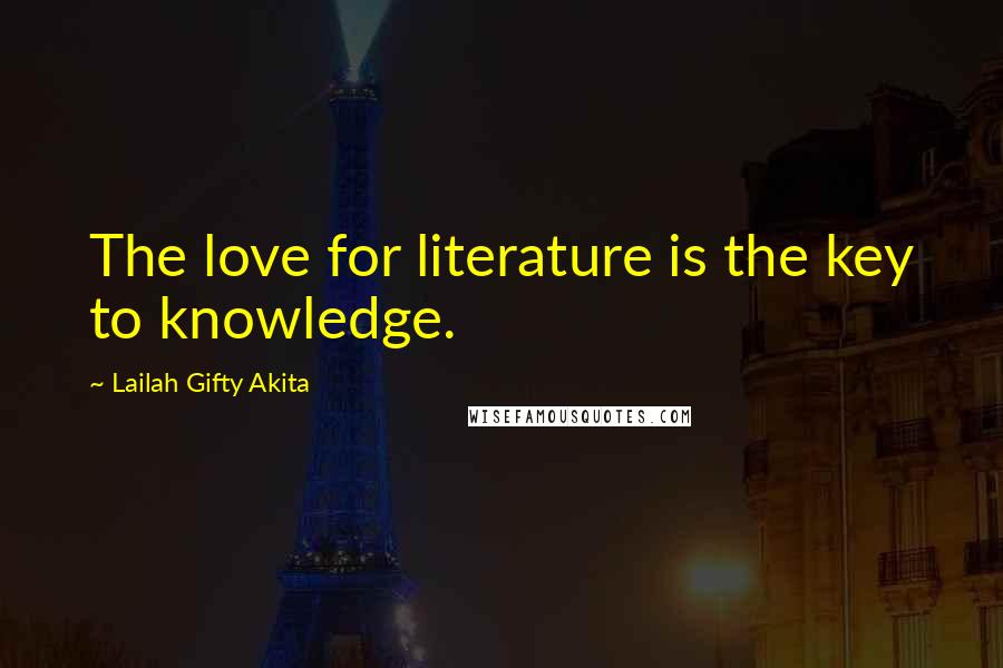 Lailah Gifty Akita Quotes: The love for literature is the key to knowledge.