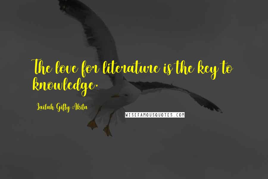 Lailah Gifty Akita Quotes: The love for literature is the key to knowledge.