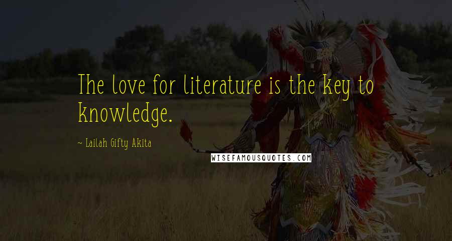 Lailah Gifty Akita Quotes: The love for literature is the key to knowledge.