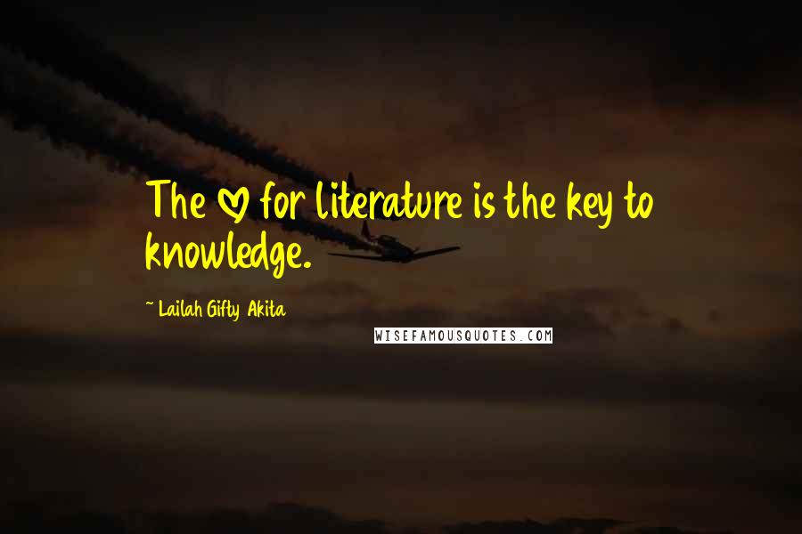 Lailah Gifty Akita Quotes: The love for literature is the key to knowledge.