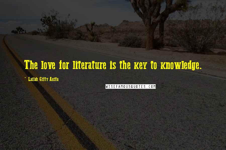 Lailah Gifty Akita Quotes: The love for literature is the key to knowledge.