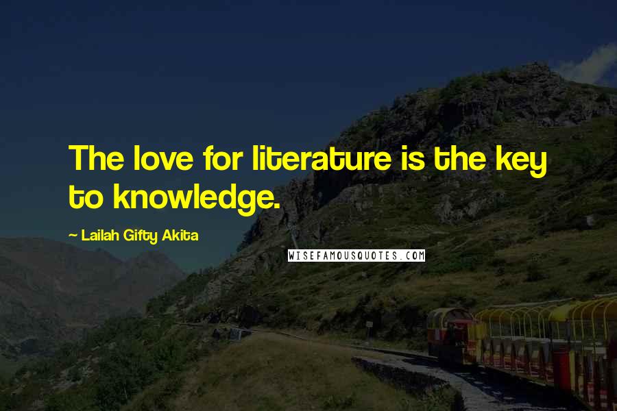 Lailah Gifty Akita Quotes: The love for literature is the key to knowledge.
