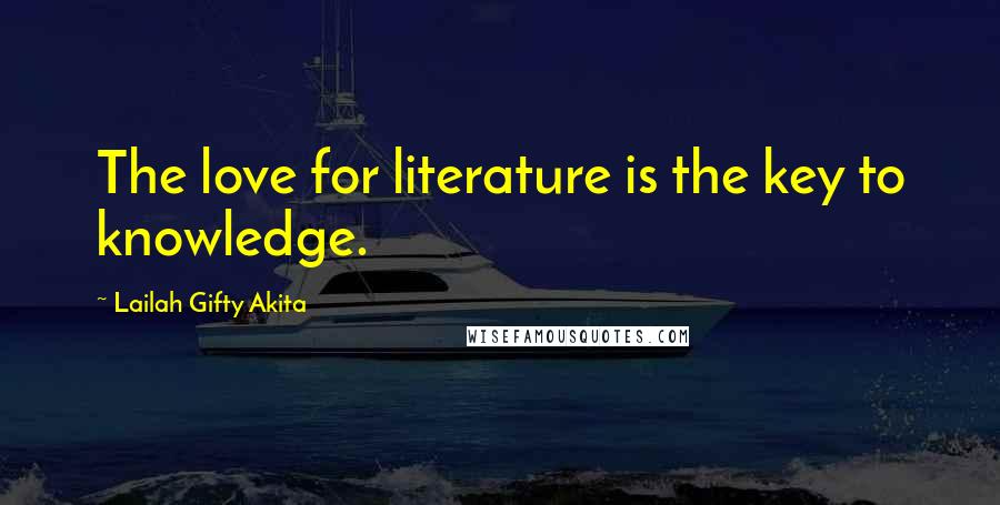 Lailah Gifty Akita Quotes: The love for literature is the key to knowledge.