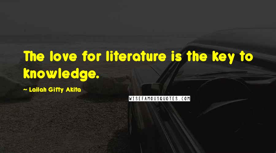Lailah Gifty Akita Quotes: The love for literature is the key to knowledge.