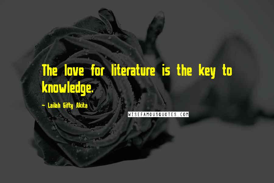 Lailah Gifty Akita Quotes: The love for literature is the key to knowledge.